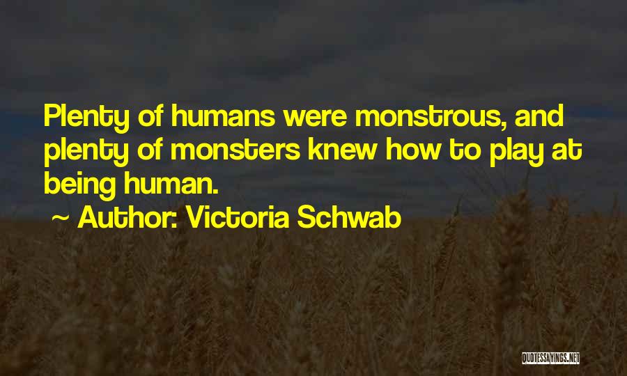 Victoria Schwab Quotes: Plenty Of Humans Were Monstrous, And Plenty Of Monsters Knew How To Play At Being Human.