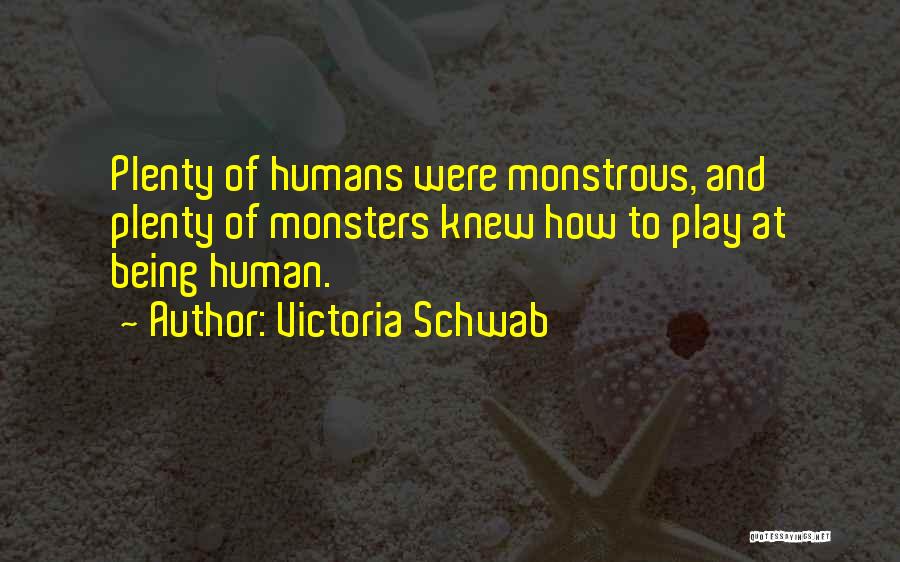 Victoria Schwab Quotes: Plenty Of Humans Were Monstrous, And Plenty Of Monsters Knew How To Play At Being Human.