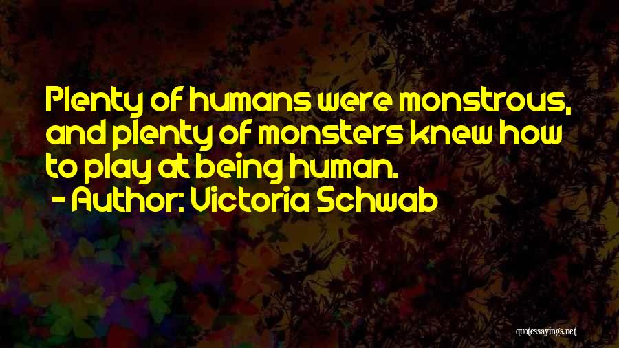 Victoria Schwab Quotes: Plenty Of Humans Were Monstrous, And Plenty Of Monsters Knew How To Play At Being Human.