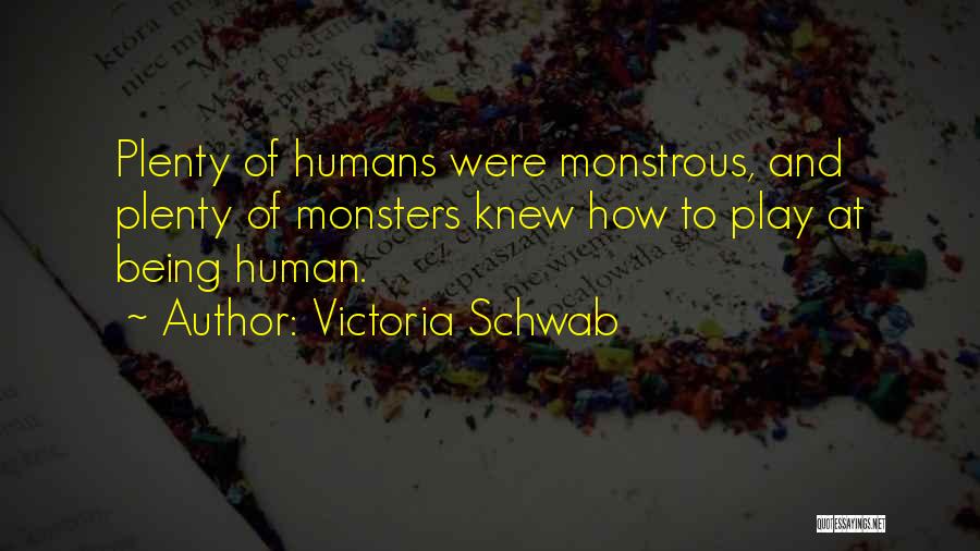 Victoria Schwab Quotes: Plenty Of Humans Were Monstrous, And Plenty Of Monsters Knew How To Play At Being Human.