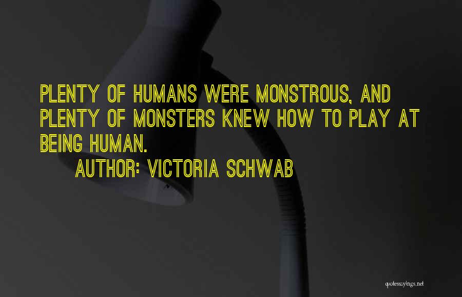 Victoria Schwab Quotes: Plenty Of Humans Were Monstrous, And Plenty Of Monsters Knew How To Play At Being Human.