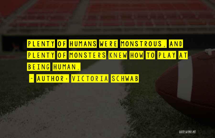 Victoria Schwab Quotes: Plenty Of Humans Were Monstrous, And Plenty Of Monsters Knew How To Play At Being Human.