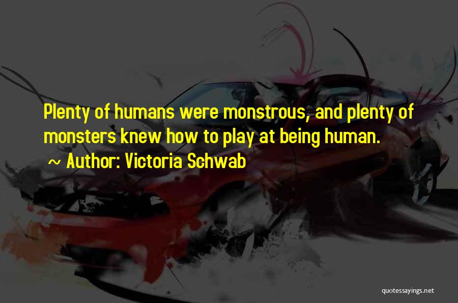 Victoria Schwab Quotes: Plenty Of Humans Were Monstrous, And Plenty Of Monsters Knew How To Play At Being Human.