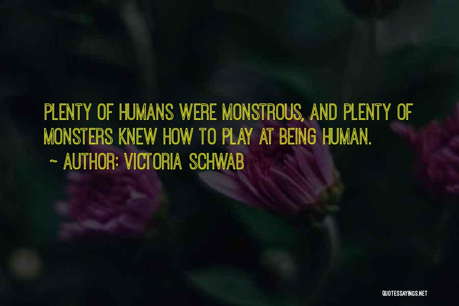 Victoria Schwab Quotes: Plenty Of Humans Were Monstrous, And Plenty Of Monsters Knew How To Play At Being Human.