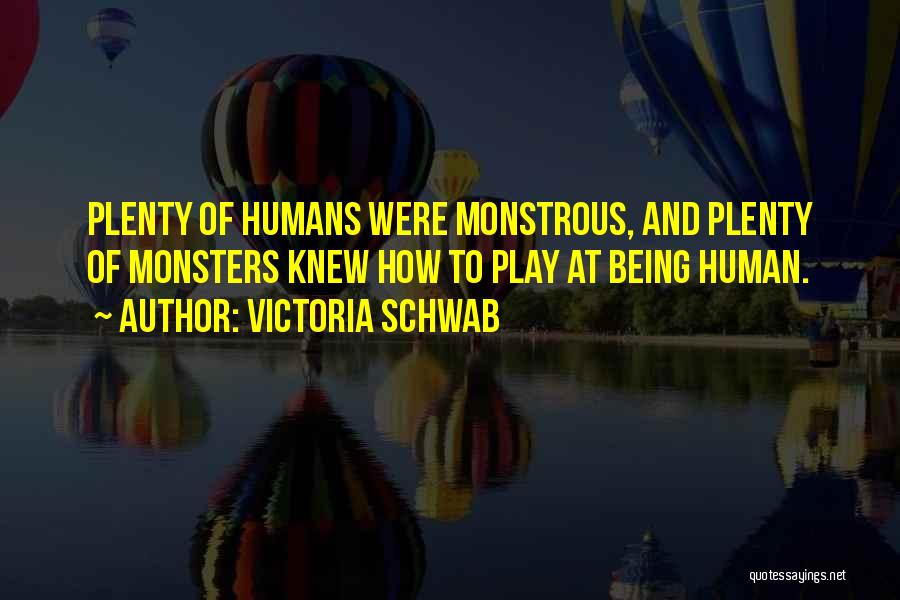 Victoria Schwab Quotes: Plenty Of Humans Were Monstrous, And Plenty Of Monsters Knew How To Play At Being Human.