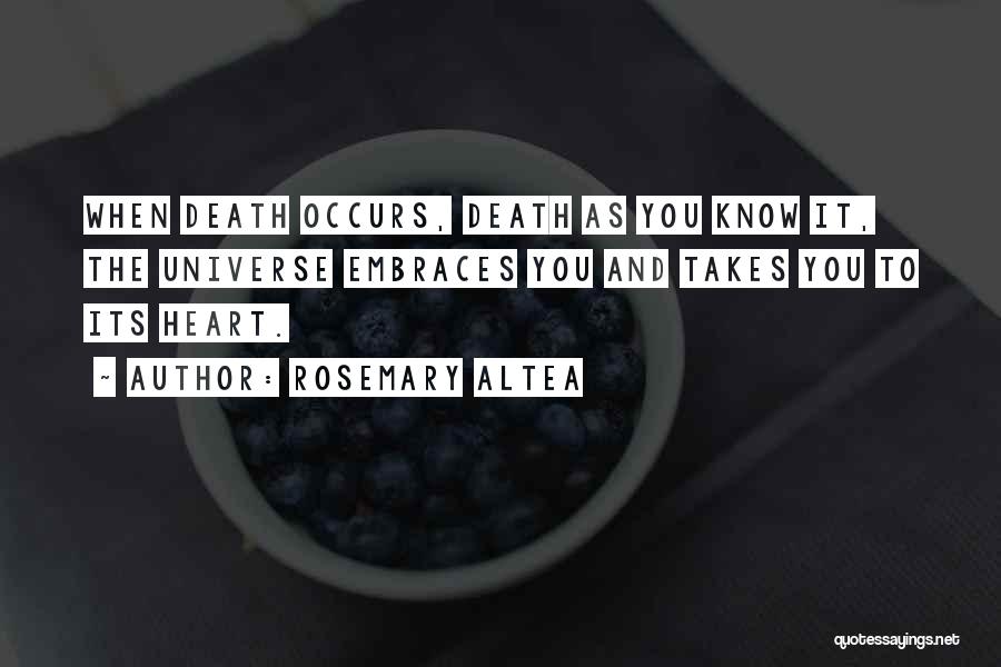 Rosemary Altea Quotes: When Death Occurs, Death As You Know It, The Universe Embraces You And Takes You To Its Heart.