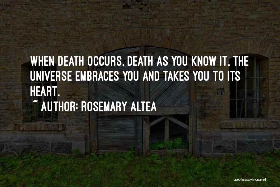 Rosemary Altea Quotes: When Death Occurs, Death As You Know It, The Universe Embraces You And Takes You To Its Heart.