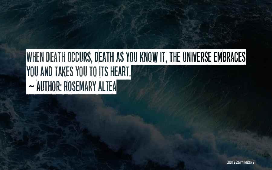 Rosemary Altea Quotes: When Death Occurs, Death As You Know It, The Universe Embraces You And Takes You To Its Heart.