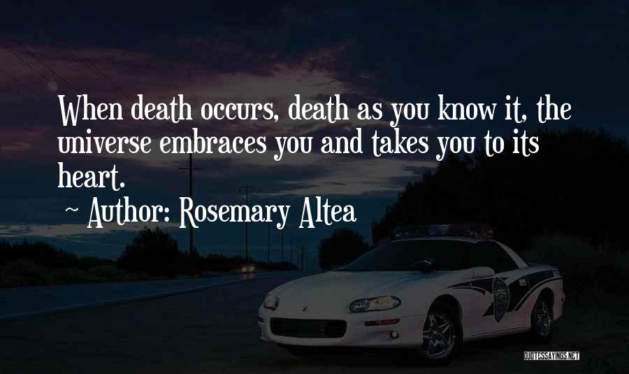 Rosemary Altea Quotes: When Death Occurs, Death As You Know It, The Universe Embraces You And Takes You To Its Heart.