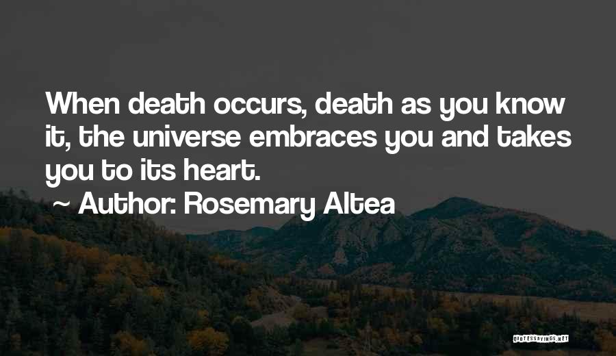 Rosemary Altea Quotes: When Death Occurs, Death As You Know It, The Universe Embraces You And Takes You To Its Heart.