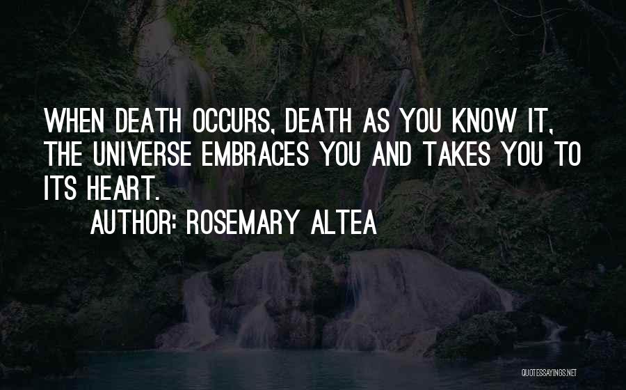 Rosemary Altea Quotes: When Death Occurs, Death As You Know It, The Universe Embraces You And Takes You To Its Heart.