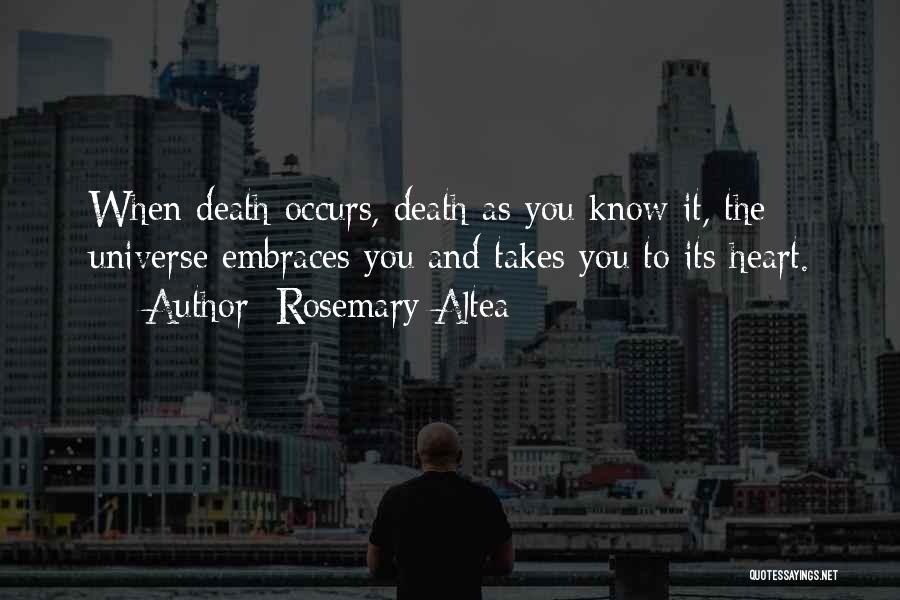 Rosemary Altea Quotes: When Death Occurs, Death As You Know It, The Universe Embraces You And Takes You To Its Heart.