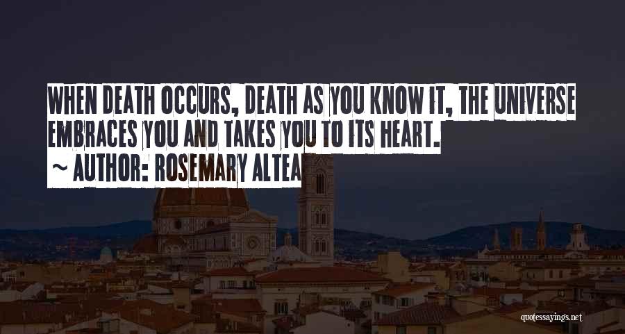 Rosemary Altea Quotes: When Death Occurs, Death As You Know It, The Universe Embraces You And Takes You To Its Heart.