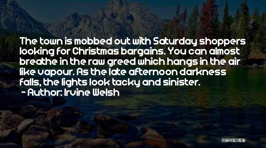 Irvine Welsh Quotes: The Town Is Mobbed Out With Saturday Shoppers Looking For Christmas Bargains. You Can Almost Breathe In The Raw Greed