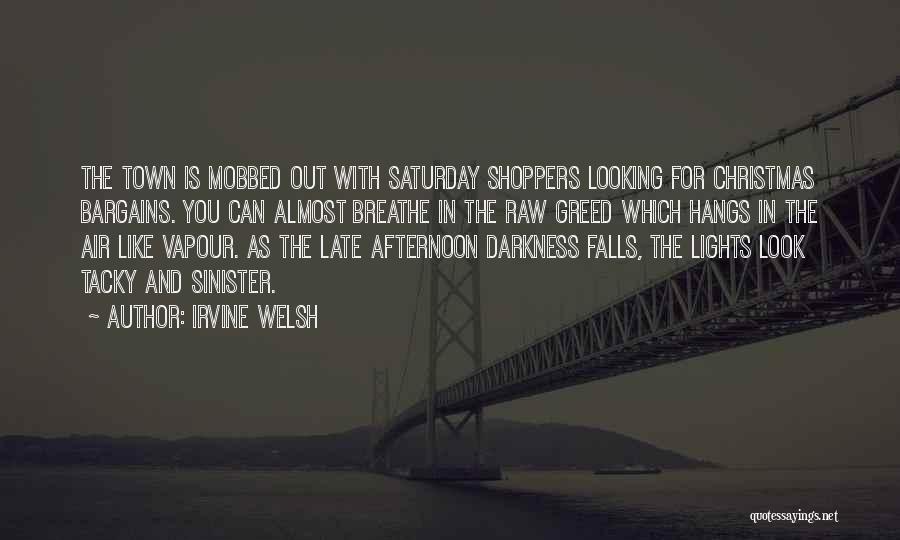 Irvine Welsh Quotes: The Town Is Mobbed Out With Saturday Shoppers Looking For Christmas Bargains. You Can Almost Breathe In The Raw Greed