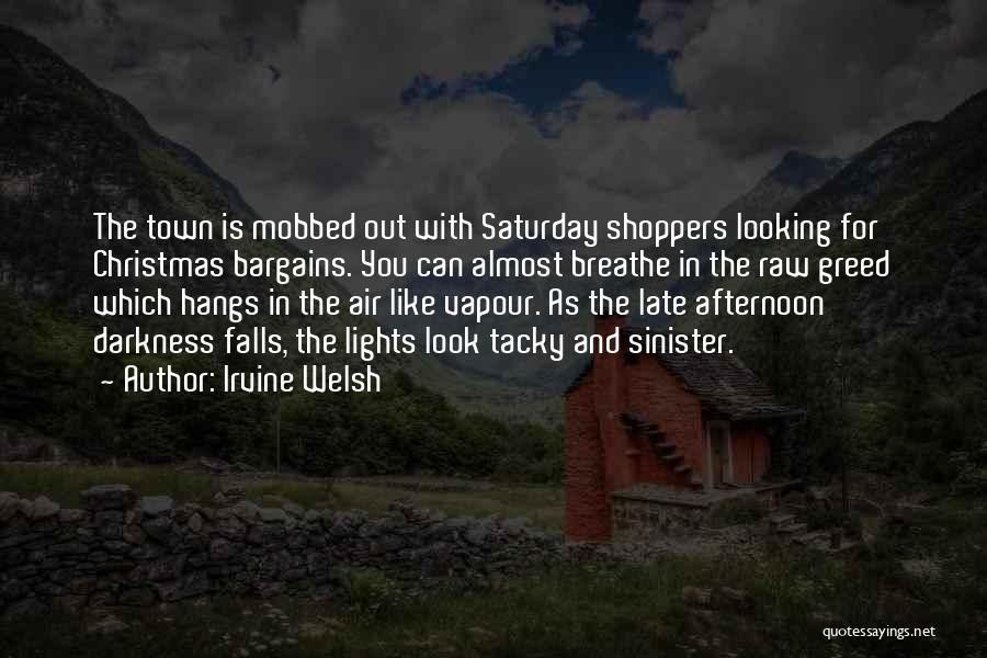 Irvine Welsh Quotes: The Town Is Mobbed Out With Saturday Shoppers Looking For Christmas Bargains. You Can Almost Breathe In The Raw Greed