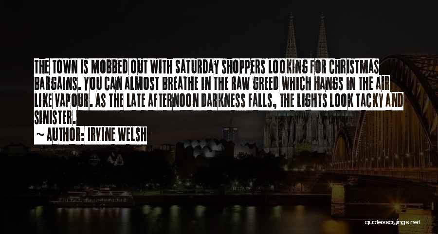 Irvine Welsh Quotes: The Town Is Mobbed Out With Saturday Shoppers Looking For Christmas Bargains. You Can Almost Breathe In The Raw Greed