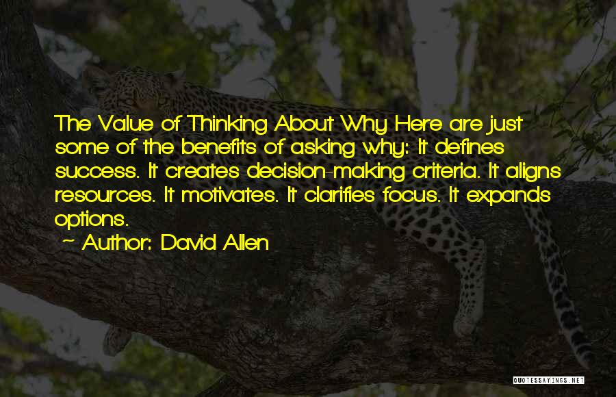 David Allen Quotes: The Value Of Thinking About Why Here Are Just Some Of The Benefits Of Asking Why: It Defines Success. It