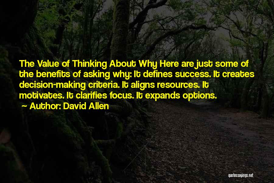 David Allen Quotes: The Value Of Thinking About Why Here Are Just Some Of The Benefits Of Asking Why: It Defines Success. It