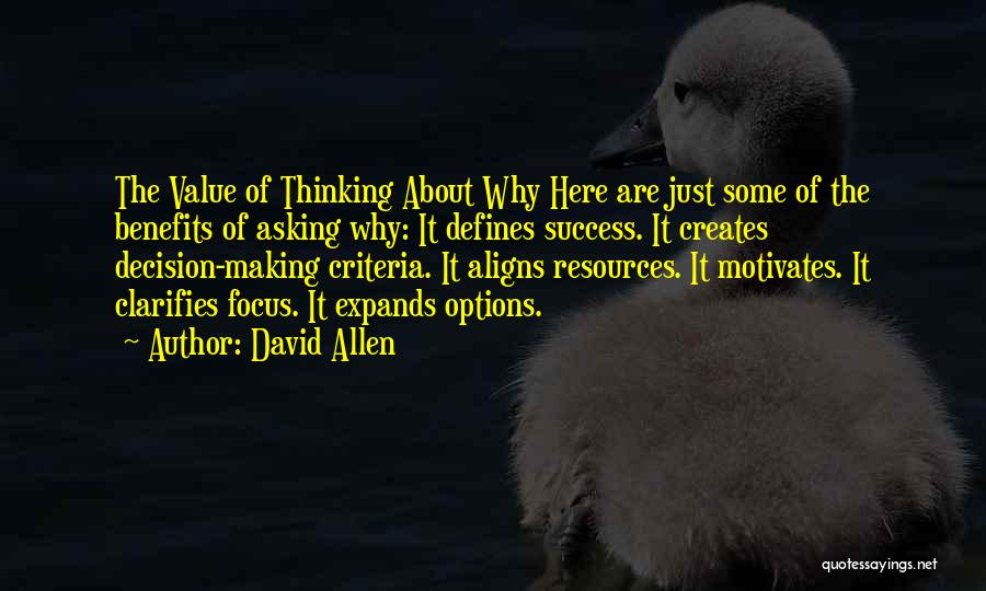 David Allen Quotes: The Value Of Thinking About Why Here Are Just Some Of The Benefits Of Asking Why: It Defines Success. It