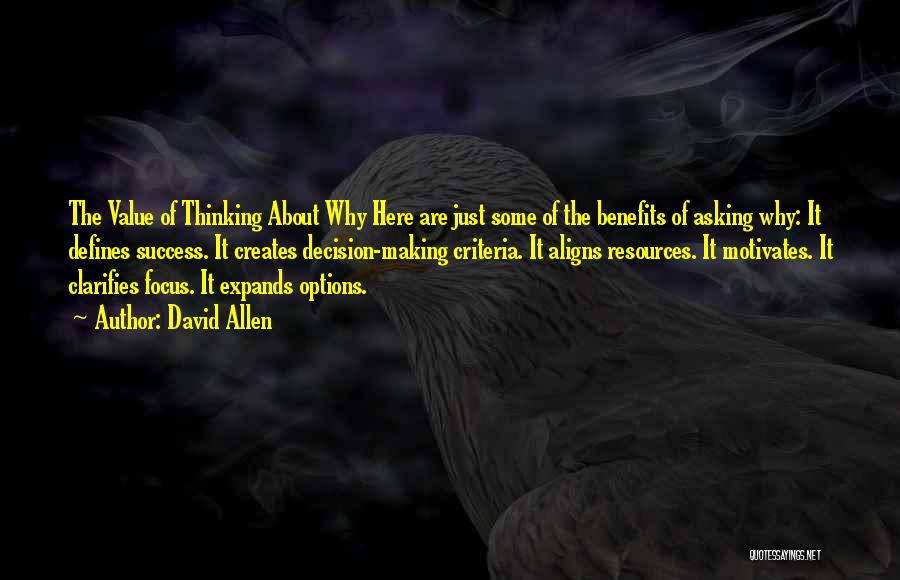 David Allen Quotes: The Value Of Thinking About Why Here Are Just Some Of The Benefits Of Asking Why: It Defines Success. It