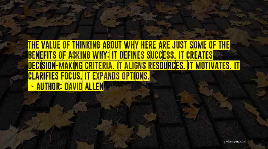 David Allen Quotes: The Value Of Thinking About Why Here Are Just Some Of The Benefits Of Asking Why: It Defines Success. It