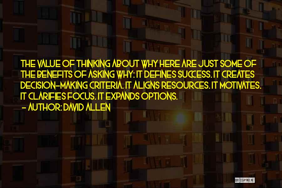 David Allen Quotes: The Value Of Thinking About Why Here Are Just Some Of The Benefits Of Asking Why: It Defines Success. It