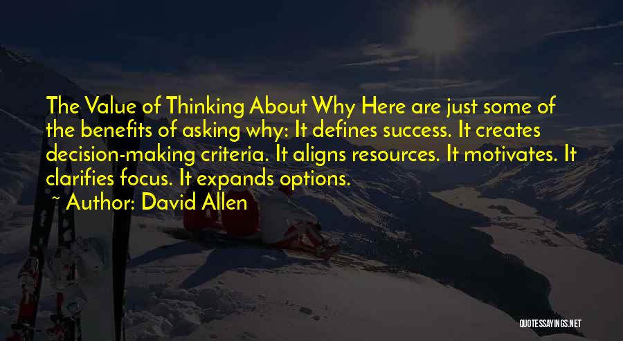 David Allen Quotes: The Value Of Thinking About Why Here Are Just Some Of The Benefits Of Asking Why: It Defines Success. It