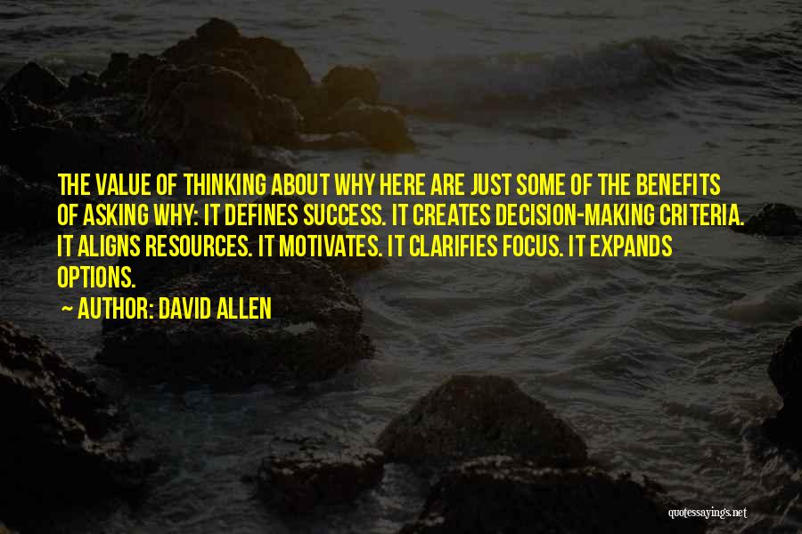 David Allen Quotes: The Value Of Thinking About Why Here Are Just Some Of The Benefits Of Asking Why: It Defines Success. It