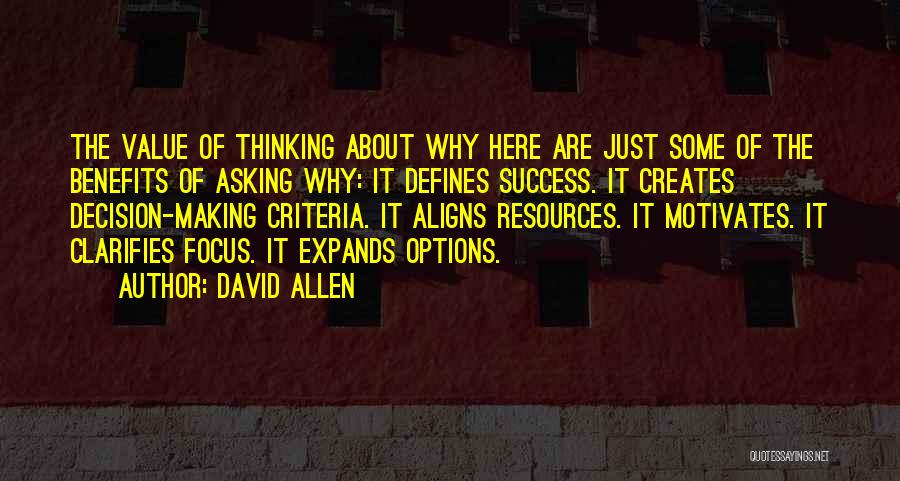 David Allen Quotes: The Value Of Thinking About Why Here Are Just Some Of The Benefits Of Asking Why: It Defines Success. It
