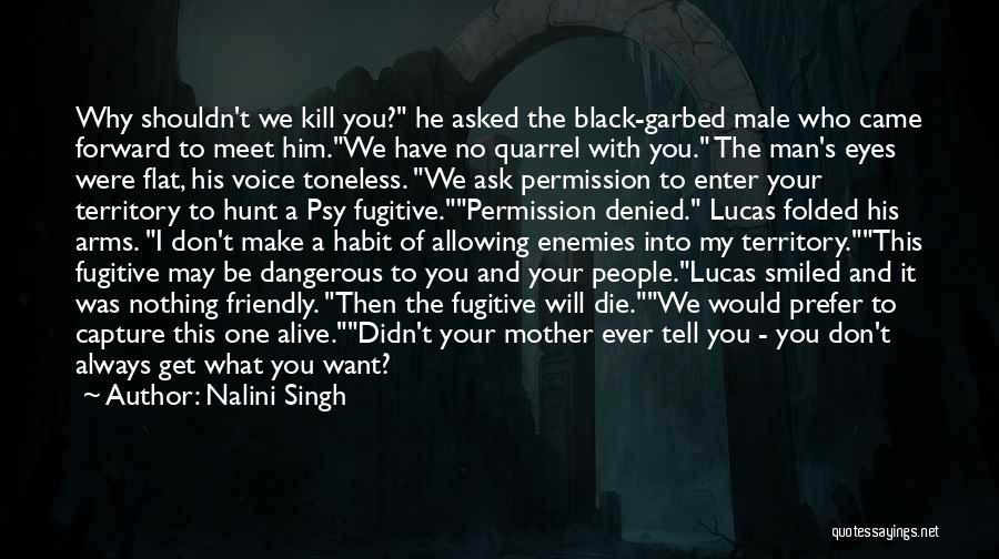 Nalini Singh Quotes: Why Shouldn't We Kill You? He Asked The Black-garbed Male Who Came Forward To Meet Him.we Have No Quarrel With