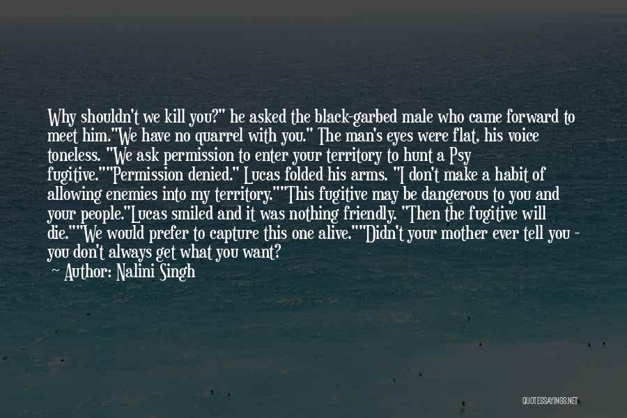 Nalini Singh Quotes: Why Shouldn't We Kill You? He Asked The Black-garbed Male Who Came Forward To Meet Him.we Have No Quarrel With