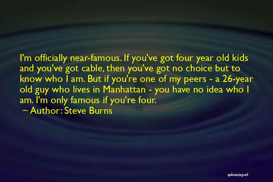 Steve Burns Quotes: I'm Officially Near-famous. If You've Got Four Year Old Kids And You've Got Cable, Then You've Got No Choice But