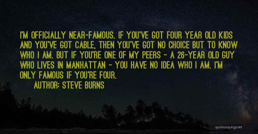 Steve Burns Quotes: I'm Officially Near-famous. If You've Got Four Year Old Kids And You've Got Cable, Then You've Got No Choice But