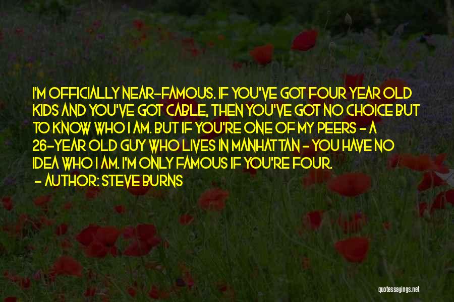 Steve Burns Quotes: I'm Officially Near-famous. If You've Got Four Year Old Kids And You've Got Cable, Then You've Got No Choice But