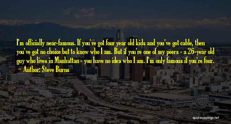 Steve Burns Quotes: I'm Officially Near-famous. If You've Got Four Year Old Kids And You've Got Cable, Then You've Got No Choice But