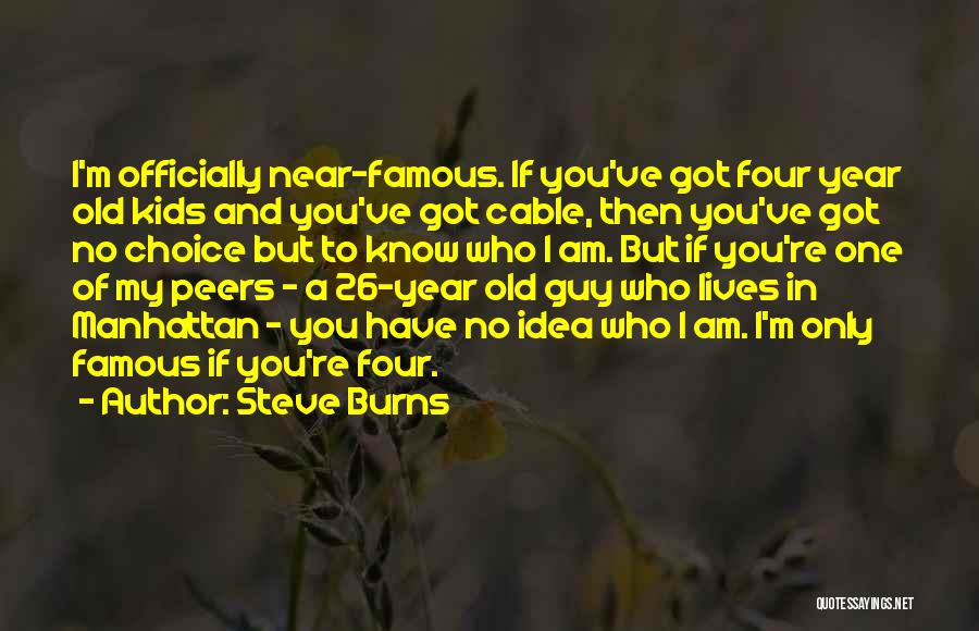 Steve Burns Quotes: I'm Officially Near-famous. If You've Got Four Year Old Kids And You've Got Cable, Then You've Got No Choice But