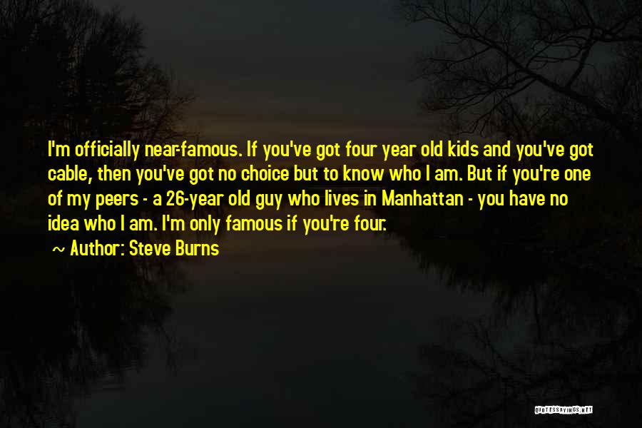 Steve Burns Quotes: I'm Officially Near-famous. If You've Got Four Year Old Kids And You've Got Cable, Then You've Got No Choice But