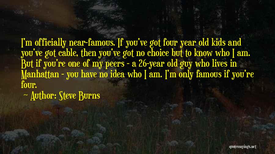 Steve Burns Quotes: I'm Officially Near-famous. If You've Got Four Year Old Kids And You've Got Cable, Then You've Got No Choice But