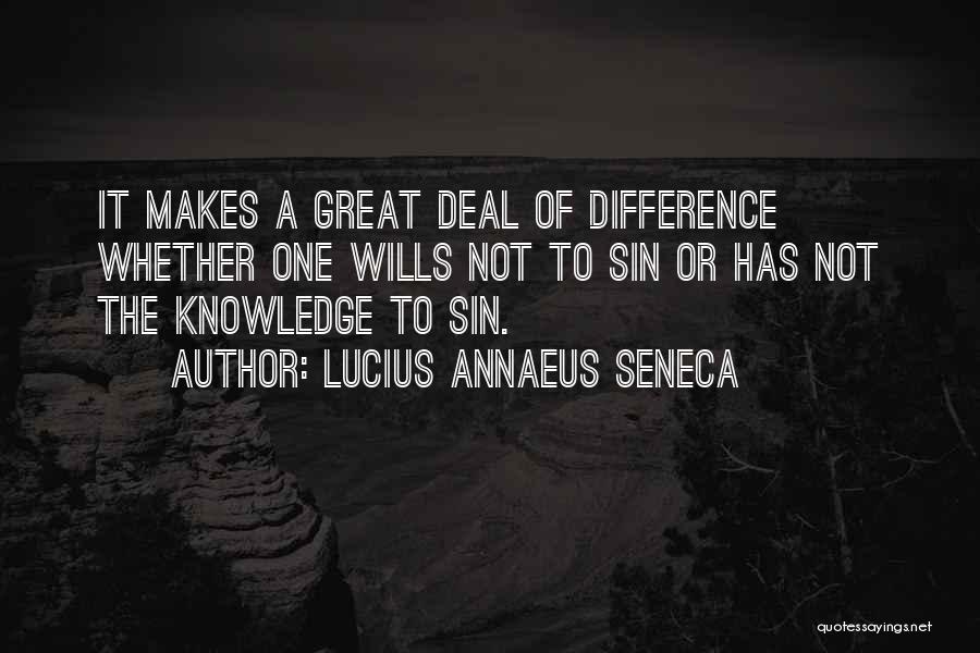 Lucius Annaeus Seneca Quotes: It Makes A Great Deal Of Difference Whether One Wills Not To Sin Or Has Not The Knowledge To Sin.