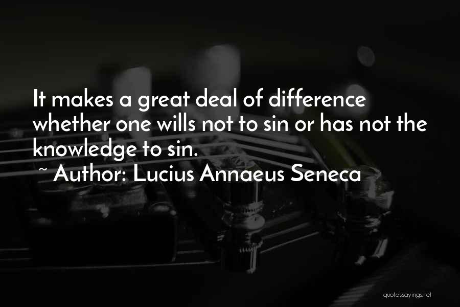 Lucius Annaeus Seneca Quotes: It Makes A Great Deal Of Difference Whether One Wills Not To Sin Or Has Not The Knowledge To Sin.
