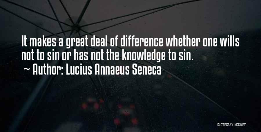 Lucius Annaeus Seneca Quotes: It Makes A Great Deal Of Difference Whether One Wills Not To Sin Or Has Not The Knowledge To Sin.