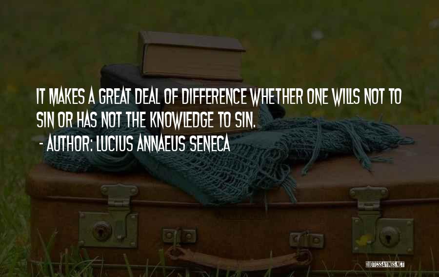 Lucius Annaeus Seneca Quotes: It Makes A Great Deal Of Difference Whether One Wills Not To Sin Or Has Not The Knowledge To Sin.