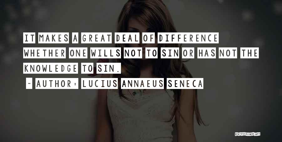 Lucius Annaeus Seneca Quotes: It Makes A Great Deal Of Difference Whether One Wills Not To Sin Or Has Not The Knowledge To Sin.
