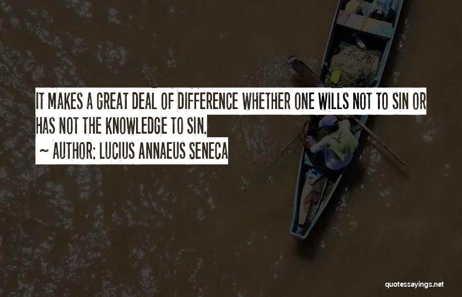 Lucius Annaeus Seneca Quotes: It Makes A Great Deal Of Difference Whether One Wills Not To Sin Or Has Not The Knowledge To Sin.