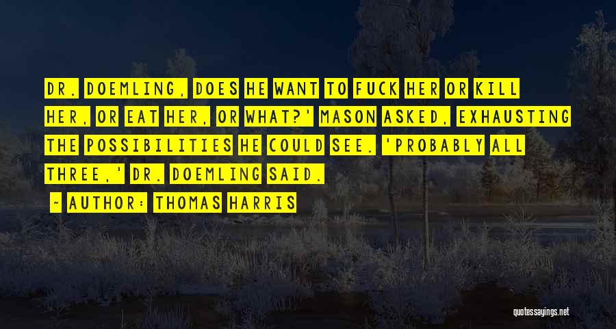 Thomas Harris Quotes: Dr. Doemling, Does He Want To Fuck Her Or Kill Her, Or Eat Her, Or What?' Mason Asked, Exhausting The