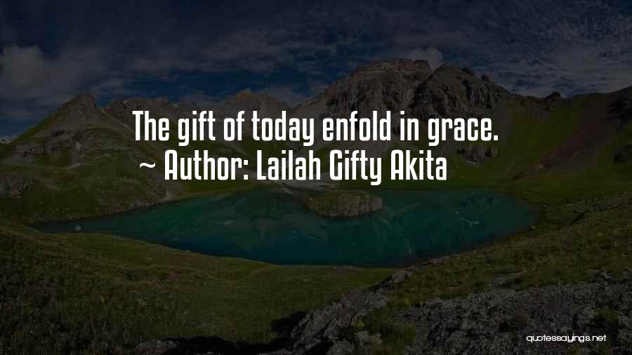 Lailah Gifty Akita Quotes: The Gift Of Today Enfold In Grace.