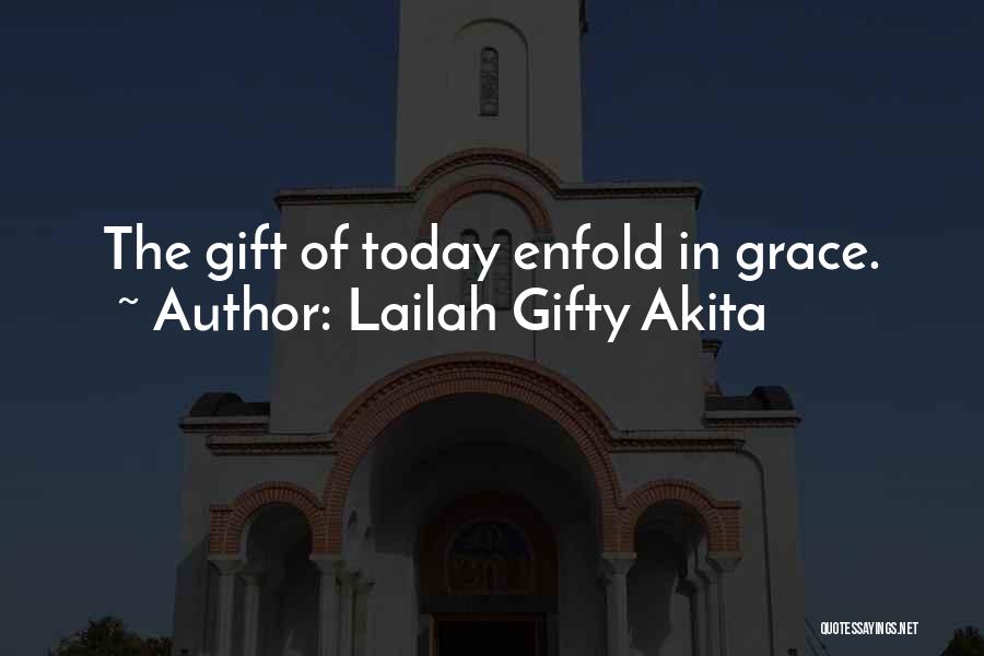 Lailah Gifty Akita Quotes: The Gift Of Today Enfold In Grace.