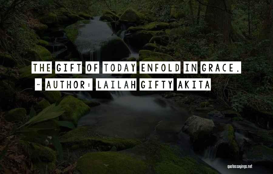 Lailah Gifty Akita Quotes: The Gift Of Today Enfold In Grace.