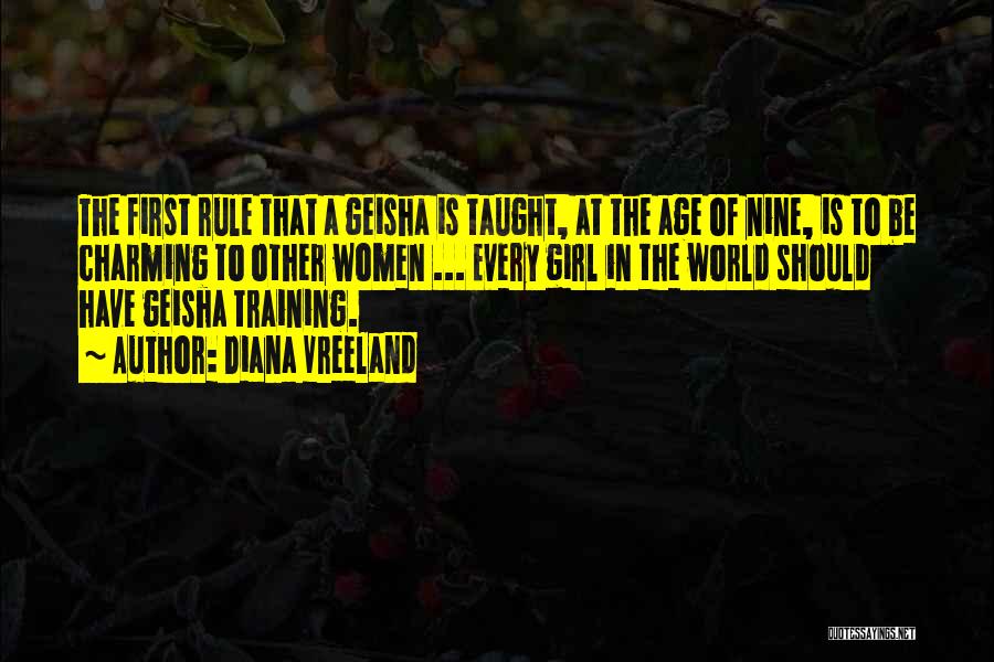 Diana Vreeland Quotes: The First Rule That A Geisha Is Taught, At The Age Of Nine, Is To Be Charming To Other Women